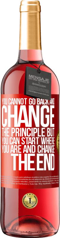 «Вы не можете вернуться и изменить принцип. Но вы можете начать, где вы находитесь и изменить конец» Издание ROSÉ
