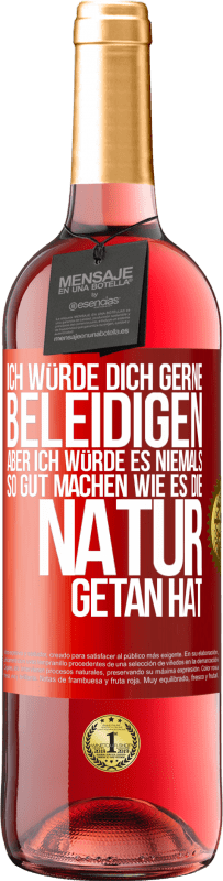 29,95 € | Roséwein ROSÉ Ausgabe Ich würde dich gerne beleidigen, aber ich würde es niemals so gut machen wie es die Natur getan hat Rote Markierung. Anpassbares Etikett Junger Wein Ernte 2024 Tempranillo