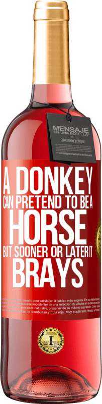 29,95 € | Rosé Wine ROSÉ Edition A donkey can pretend to be a horse, but sooner or later it brays Red Label. Customizable label Young wine Harvest 2024 Tempranillo