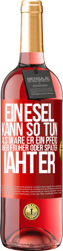 29,95 € Kostenloser Versand | Roséwein ROSÉ Ausgabe Ein Esel kann so tun, als wäre er ein Pferd, aber früher oder später iaht er Rote Markierung. Anpassbares Etikett Junger Wein Ernte 2024 Tempranillo