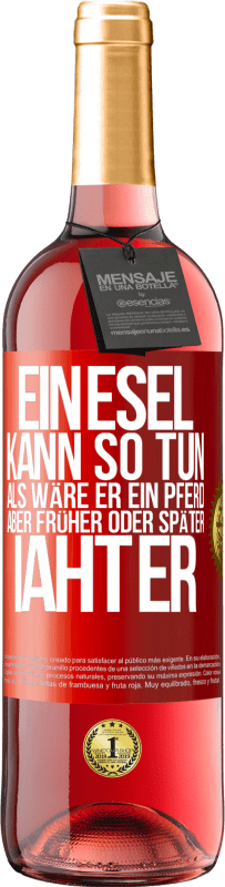 29,95 € | Roséwein ROSÉ Ausgabe Ein Esel kann so tun, als wäre er ein Pferd, aber früher oder später iaht er Rote Markierung. Anpassbares Etikett Junger Wein Ernte 2025 Tempranillo
