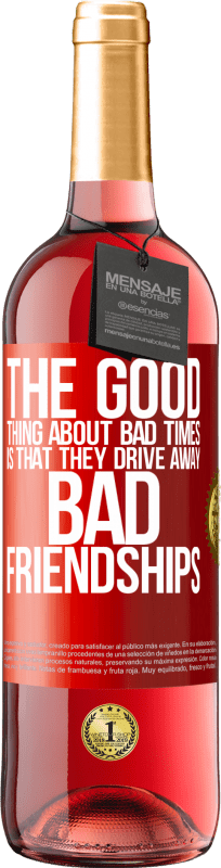 29,95 € | Rosé Wine ROSÉ Edition The good thing about bad times is that they drive away bad friendships Red Label. Customizable label Young wine Harvest 2023 Tempranillo