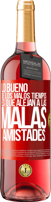 «Lo bueno de los malos tiempos es que alejan a las malas amistades» Edición ROSÉ