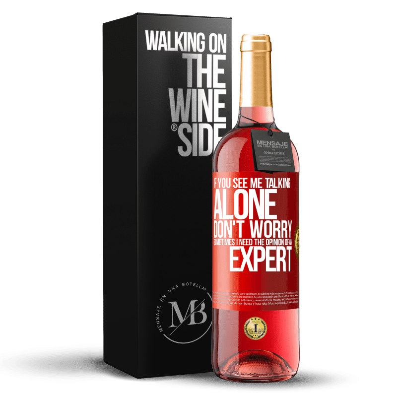 29,95 € Free Shipping | Rosé Wine ROSÉ Edition If you see me talking alone, don't worry. Sometimes I need the opinion of an expert Red Label. Customizable label Young wine Harvest 2023 Tempranillo