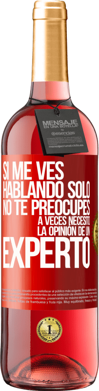 29,95 € | Vino Rosado Edición ROSÉ Si me ves hablando solo, no te preocupes. A veces necesito la opinión de un experto Etiqueta Roja. Etiqueta personalizable Vino joven Cosecha 2024 Tempranillo