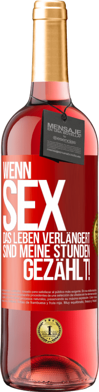 29,95 € | Roséwein ROSÉ Ausgabe Wenn Sex das Leben verlängert, sind meine Stunden gezählt! Rote Markierung. Anpassbares Etikett Junger Wein Ernte 2024 Tempranillo