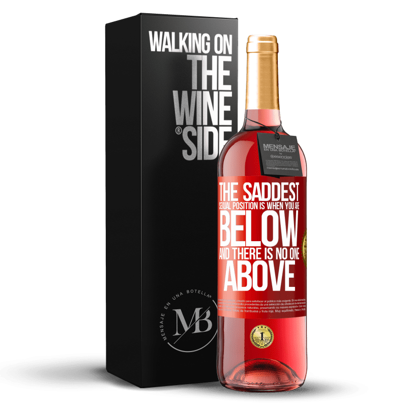 29,95 € Free Shipping | Rosé Wine ROSÉ Edition The saddest sexual position is when you are below and there is no one above Red Label. Customizable label Young wine Harvest 2023 Tempranillo