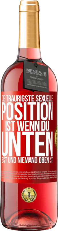 29,95 € | Roséwein ROSÉ Ausgabe Die traurigste sexuelle Position ist wenn du unten bist und niemand oben ist Rote Markierung. Anpassbares Etikett Junger Wein Ernte 2025 Tempranillo