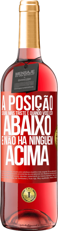 29,95 € | Vinho rosé Edição ROSÉ A posição sexual mais triste é quando você está abaixo e não há ninguém acima Etiqueta Vermelha. Etiqueta personalizável Vinho jovem Colheita 2024 Tempranillo