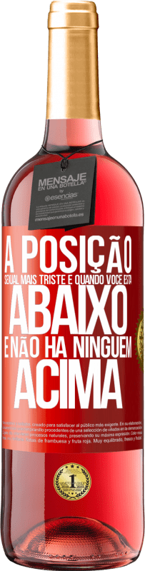 29,95 € | Vinho rosé Edição ROSÉ A posição sexual mais triste é quando você está abaixo e não há ninguém acima Etiqueta Vermelha. Etiqueta personalizável Vinho jovem Colheita 2025 Tempranillo