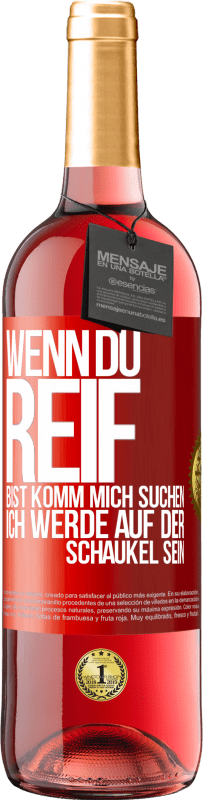 Kostenloser Versand | Roséwein ROSÉ Ausgabe Wenn du reif bist, komm mich suchen. Ich werde auf der Schaukel sein Rote Markierung. Anpassbares Etikett Junger Wein Ernte 2024 Tempranillo