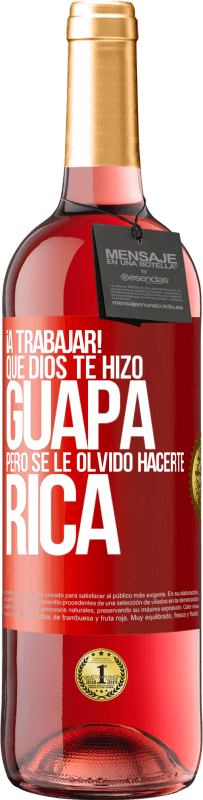 29,95 € | Vino Rosado Edición ROSÉ ¡A trabajar! Que Dios te hizo guapa, pero se le olvidó hacerte rica Etiqueta Roja. Etiqueta personalizable Vino joven Cosecha 2025 Tempranillo