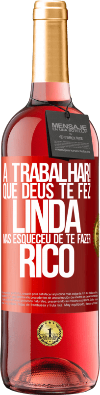 29,95 € | Vinho rosé Edição ROSÉ a trabalhar! Que Deus te fez linda, mas esqueceu de te fazer rico Etiqueta Vermelha. Etiqueta personalizável Vinho jovem Colheita 2024 Tempranillo