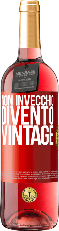 «Non invecchio, divento vintage» Edizione ROSÉ