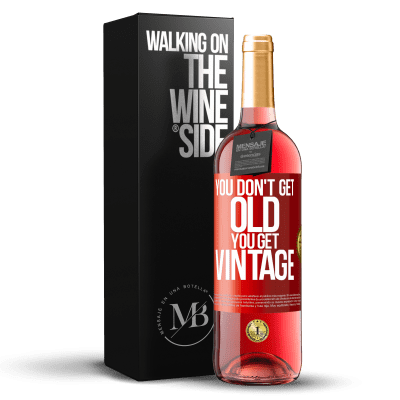 «You don't get old, you get vintage» ROSÉ Edition