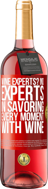 «wine experts? No, experts in savoring every moment, with wine» ROSÉ Edition