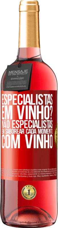 «especialistas em vinho? Não, especialistas em saborear cada momento, com vinho» Edição ROSÉ