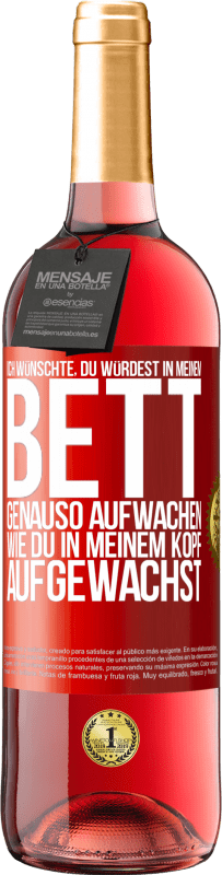 29,95 € | Roséwein ROSÉ Ausgabe Ich wünschte, du würdest in meinem Bett genauso aufwachen, wie du in meinem Kopf aufgewachst Rote Markierung. Anpassbares Etikett Junger Wein Ernte 2024 Tempranillo