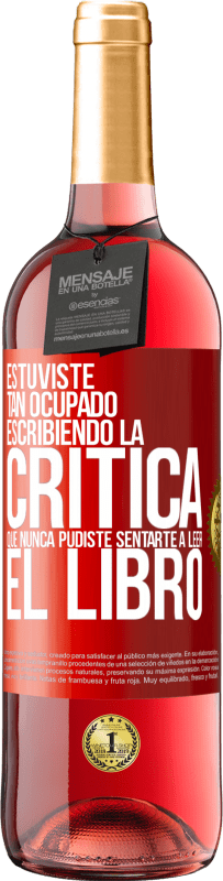 29,95 € | Vino Rosado Edición ROSÉ Estuviste tan ocupado escribiendo la crítica que nunca pudiste sentarte a leer el libro Etiqueta Roja. Etiqueta personalizable Vino joven Cosecha 2024 Tempranillo