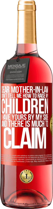29,95 € | Rosé Wine ROSÉ Edition Dear mother-in-law, don't tell me how to raise my children. I have yours by my side and there is much to claim Red Label. Customizable label Young wine Harvest 2023 Tempranillo