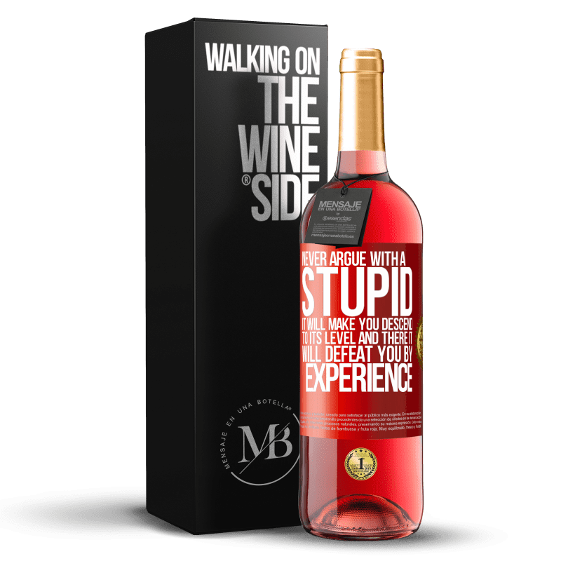 29,95 € Free Shipping | Rosé Wine ROSÉ Edition Never argue with a stupid. It will make you descend to its level and there it will defeat you by experience Red Label. Customizable label Young wine Harvest 2022 Tempranillo