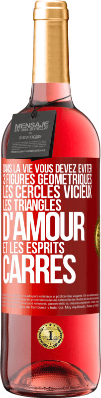 29,95 € | Vin rosé Édition ROSÉ Dans la vie vous devez éviter 3 figures géométriques. Les cercles vicieux, les triangles d'amour et les esprits carrés Étiquette Rouge. Étiquette personnalisable Vin jeune Récolte 2024 Tempranillo