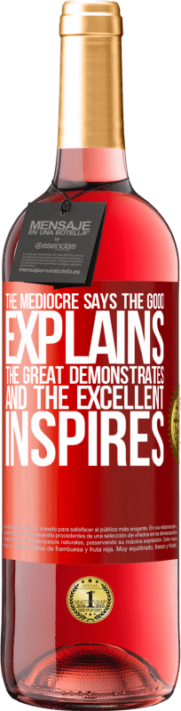 «The mediocre says, the good explains, the great demonstrates and the excellent inspires» ROSÉ Edition