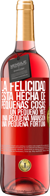 29,95 € | Vino Rosado Edición ROSÉ La felicidad está hecha de pequeñas cosas: un pequeño yate, una pequeña mansión, una pequeña fortuna Etiqueta Roja. Etiqueta personalizable Vino joven Cosecha 2023 Tempranillo