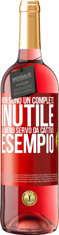 «Non sono un completo inutile ... Almeno servo da cattivo esempio» Edizione ROSÉ