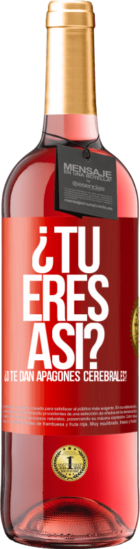 «¿Tú eres así o te dan apagones cerebrales?» Edición ROSÉ