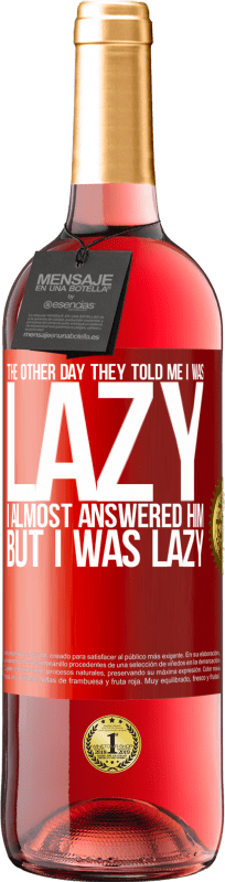 29,95 € Free Shipping | Rosé Wine ROSÉ Edition The other day they told me I was lazy, I almost answered him, but I was lazy Red Label. Customizable label Young wine Harvest 2024 Tempranillo