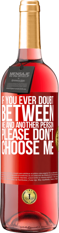 29,95 € Бесплатная доставка | Розовое вино Издание ROSÉ Если вы когда-нибудь сомневаетесь между мной и другим человеком, пожалуйста, не выбирайте меня Красная метка. Настраиваемая этикетка Молодое вино Урожай 2025 Tempranillo