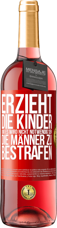 29,95 € Kostenloser Versand | Roséwein ROSÉ Ausgabe Erzieht die Kinder, und es wird nicht notwendig sein, die Männer zu bestrafen Rote Markierung. Anpassbares Etikett Junger Wein Ernte 2025 Tempranillo