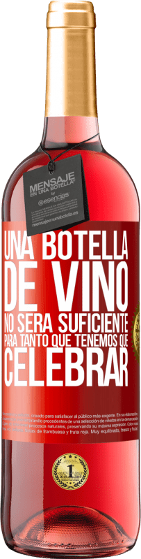 «Una botella de vino no será suficiente para tanto que tenemos que celebrar» Edición ROSÉ