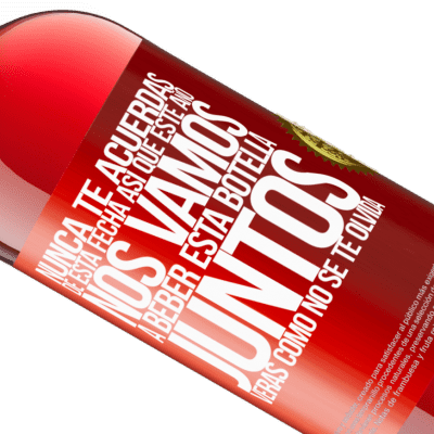 Expresiones Únicas y Personales. «Nunca te acuerdas de esta fecha, así que este año nos vamos a beber esta botella juntos. Verás como no se te olvida» Edición ROSÉ