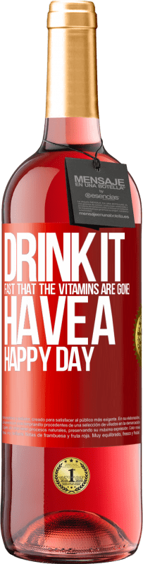 «Drink it fast that the vitamins are gone! Have a happy day» ROSÉ Edition