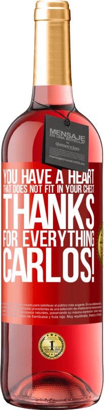 29,95 € | Rosé Wine ROSÉ Edition You have a heart that does not fit in your chest. Thanks for everything, Carlos! Red Label. Customizable label Young wine Harvest 2023 Tempranillo