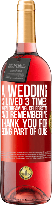 29,95 € | Rosé Wine ROSÉ Edition A wedding is lived 3 times: when dreaming, celebrating and remembering. Thank you for being part of ours Red Label. Customizable label Young wine Harvest 2023 Tempranillo