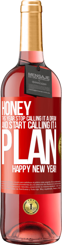 29,95 € | Rosé Wine ROSÉ Edition Honey, this year stop calling it a dream and start calling it a plan. Happy New Year! Red Label. Customizable label Young wine Harvest 2023 Tempranillo