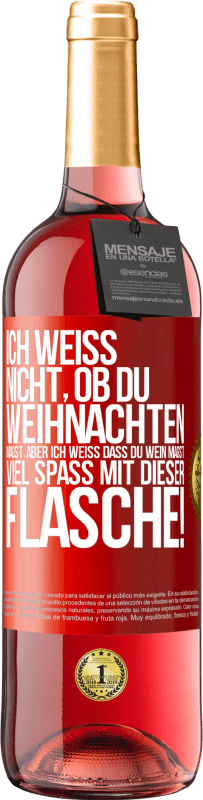 29,95 € Kostenloser Versand | Roséwein ROSÉ Ausgabe Ich weiß nicht, ob du Weihnachten magst, aber ich weiß, dass du Wein magst. Viel Spaß mit dieser Flasche! Rote Markierung. Anpassbares Etikett Junger Wein Ernte 2025 Tempranillo