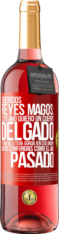 29,95 € Envío gratis | Vino Rosado Edición ROSÉ Queridos reyes magos: este año quiero un cuerpo delgado y una billetera gorda. !En ese orden! No os confundais como el año Etiqueta Roja. Etiqueta personalizable Vino joven Cosecha 2025 Tempranillo
