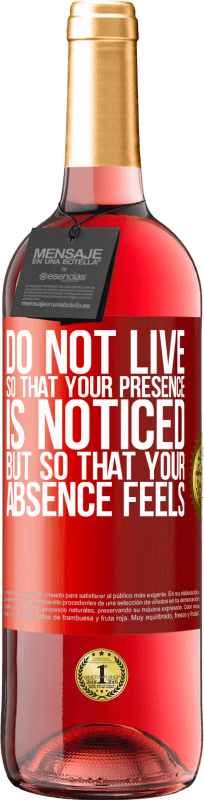 «Do not live so that your presence is noticed, but so that your absence feels» ROSÉ Edition
