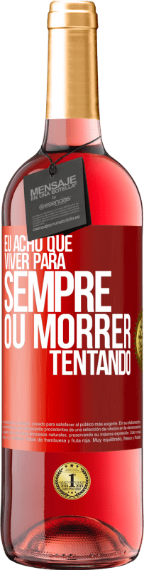 «Eu acho que viver para sempre, ou morrer tentando» Edição ROSÉ