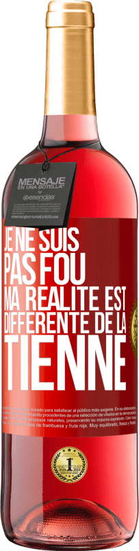 29,95 € | Vin rosé Édition ROSÉ Je ne suis pas fou, ma réalité est différente de la tienne Étiquette Rouge. Étiquette personnalisable Vin jeune Récolte 2024 Tempranillo