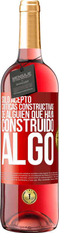 29,95 € | Vino Rosado Edición ROSÉ Sólo acepto críticas constructivas de alguien que haya construido algo Etiqueta Roja. Etiqueta personalizable Vino joven Cosecha 2024 Tempranillo