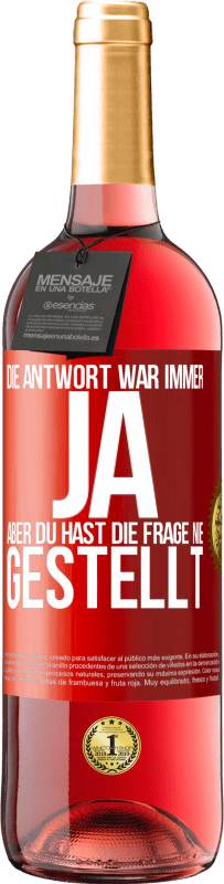 29,95 € | Roséwein ROSÉ Ausgabe Die Antwort war immer JA. Aber du hast die Frage nie gestellt Rote Markierung. Anpassbares Etikett Junger Wein Ernte 2024 Tempranillo