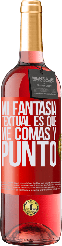 «Mi fantasía textual es que me comas y punto» Edición ROSÉ