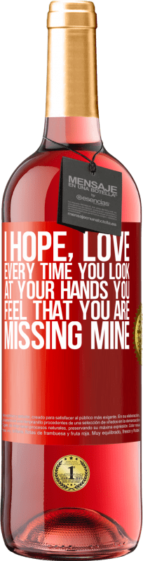 29,95 € Free Shipping | Rosé Wine ROSÉ Edition I hope, love, every time you look at your hands you feel that you are missing mine Red Label. Customizable label Young wine Harvest 2023 Tempranillo