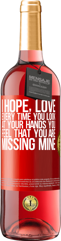 29,95 € | Rosé Wine ROSÉ Edition I hope, love, every time you look at your hands you feel that you are missing mine Red Label. Customizable label Young wine Harvest 2024 Tempranillo