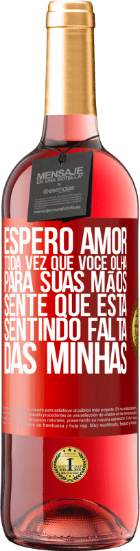 «Espero amor, toda vez que você olha para suas mãos, sente que está sentindo falta das minhas» Edição ROSÉ